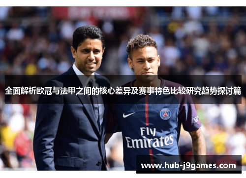 全面解析欧冠与法甲之间的核心差异及赛事特色比较研究趋势探讨篇